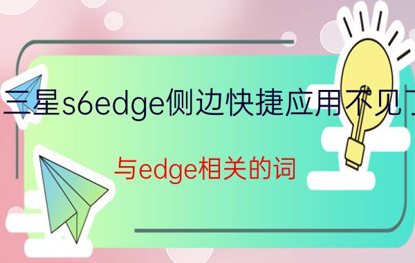 三星s6edge侧边快捷应用不见了 与edge相关的词？